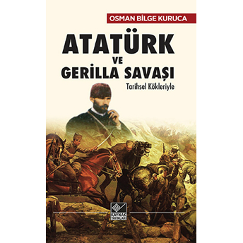 Atatürk Ve Gerilla Savaşı Tarihsel Kökleriyle Osman Bilge Kuruca