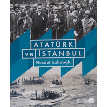 Atatürk Ve Istanbul (Ciltli) Necdet Sakaoğlu