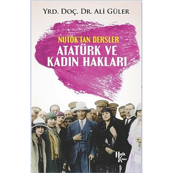 Atatürk Ve Kadın Hakları - Nutuk'Tan Dersler Ali Güler