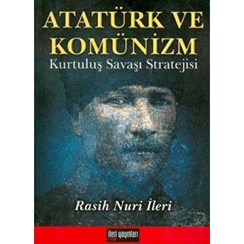 Atatürk Ve Komünizm Kurtuluş Savaşı Stratejisi Rasih Nuri Ileri