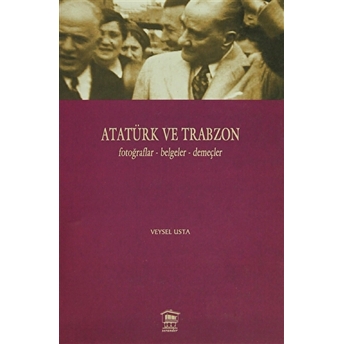 Atatürk Ve Trabzon Fotoğraflar-Belgeler-Demeçler Veysel Usta