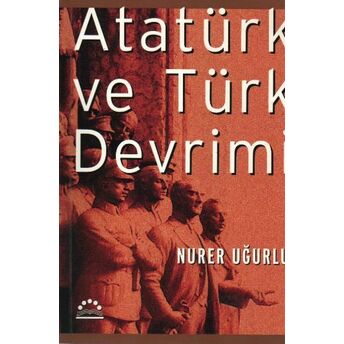 Atatürk Ve Türk Devrimi Nurer Uğurlu