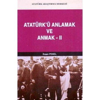 Atatürk'Ü Anlamak Ve Anmak-2 Ihsan Pekel