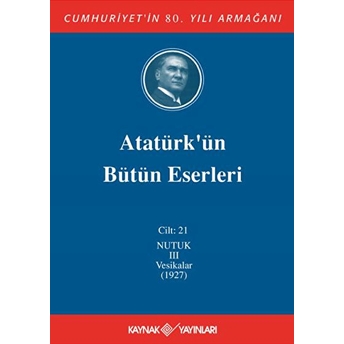 Atatürk'Ün Bütün Eserleri Cilt: 21 (Nutuk 3 - Vesikalar 1927) Ciltli Mustafa Kemal Atatürk