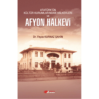 Atatürk'Ün Kültür Kurumlarından Halkevleri Ve Afyon Halkevi Feyza Kurnaz Şahin