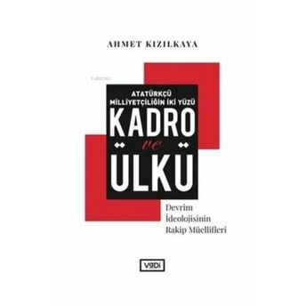 Atatürkçü Milliyetçiliğin Iki Yüzü : Kadro Ve Ülkü;Devrim Ideolojisinin Rakip Müellifleridevrim Ideolojisinin Rakip Müellifleri Ahmet Kızılkaya