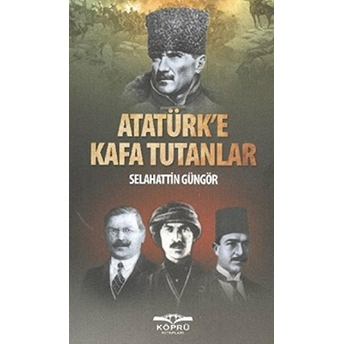 Atatürk'e Kafa Tutanlar Selahattin Güngör