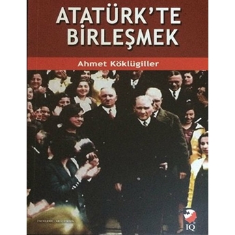 Atatürk'te Birleşmek Ahmet Köklügiller