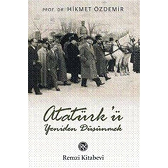 Atatürk'ü Yeniden Düşünmek Hikmet Özdemir