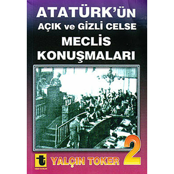 Atatürk'ün Açık Ve Gizli Celse Meclis Konuşmaları 2-Yalçın Toker