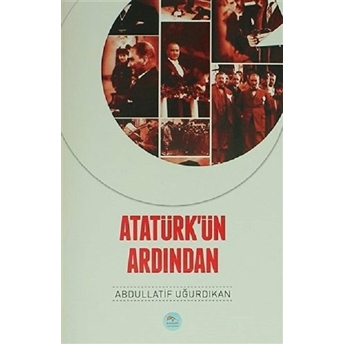 Atatürk'ün Ardından Abdullatif Uğurdıkan