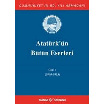 Atatürk'ün Bütün Eserleri Cilt 1 (1903 - 1915) Mustafa Kemal Atatürk