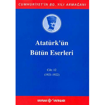 Atatürk'ün Bütün Eserleri Cilt 12 (1921 - 1922) Mustafa Kemal Atatürk