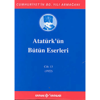 Atatürk'ün Bütün Eserleri Cilt 13 (1922) Mustafa Kemal Atatürk