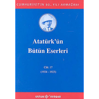 Atatürk'ün Bütün Eserleri Cilt 17 (1924 - 1925) Mustafa Kemal Atatürk