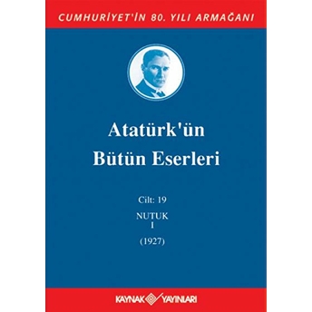 Atatürk'ün Bütün Eserleri Cilt 19 (Nutuk 1 - 1927) Mustafa Kemal Atatürk