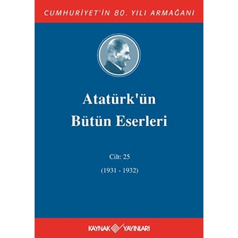 Atatürk'ün Bütün Eserleri Cilt 25 (1931 - 1932) Mustafa Kemal Atatürk