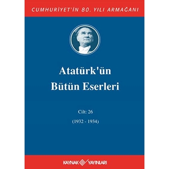 Atatürk'ün Bütün Eserleri Cilt 26 (1932 - 1934) Mustafa Kemal Atatürk