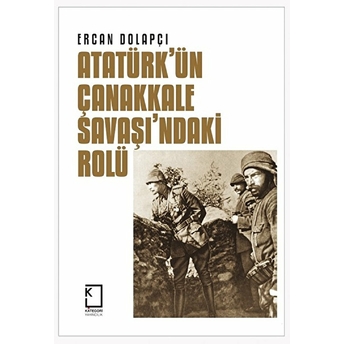 Atatürk'ün Çanakkale Savaşı'ndaki Rolü (Ciltli) Ercan Dolapçı