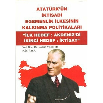 Atatürk'ün Iktisadi Egemenlik Ilkesinin Kalkınma Politikaları - Nesrin Yıldırım