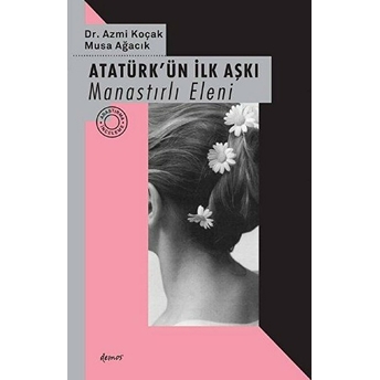 Atatürk'ün Ilk Aşkı - Manastırlı Eleni Azmi Koçak