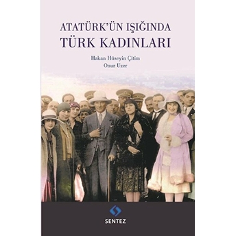 Atatürk'ün Işığında Türk Kadınları Hakan Hüseyin Çitim, Onur Uzer