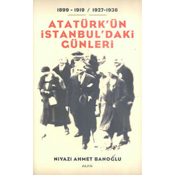 Atatürk'ün Istanbul'daki Günleri Niyazi Ahmet Banoğlu