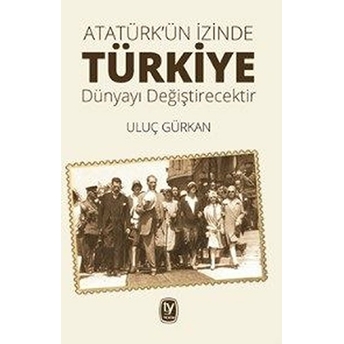 Atatürk'ün Izinde Türkiye Dünyayı Değiştircektir Uluç Gürkan