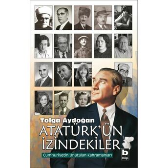 Atatürk'ün Izindekiler - Cumhuriyetin Unutulan Kahramanları Tolga Aydoğan