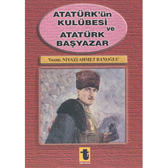 Atatürk'ün Kulübesi Ve Atatürk Başyazar Niyazi Ahmet Banoğlu