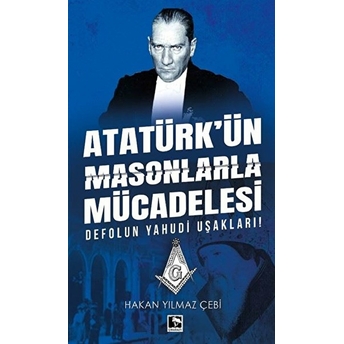 Atatürk'ün Masonlarla Mücadelesi Hakan Yılmaz Çebi