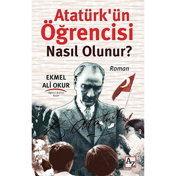 Atatürkün Öğrencisi Nasıl Olunur? Ekmel Ali Okur