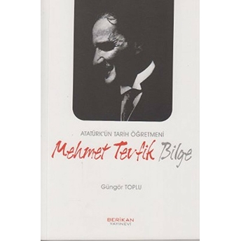 Atatürk'ün Tarih Öğretmeni Mehmet Tevfik Bilge-Güngör Toplu