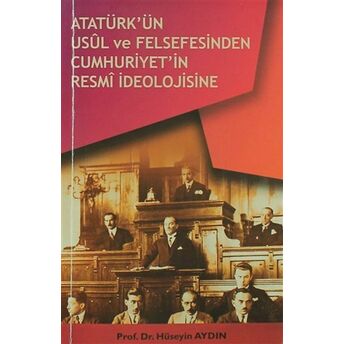 Atatürkün Usül Ve Felsefesinden Cumhuriyetin Resmi Ideolojisine Hüseyin Aydın