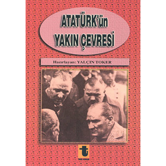 Atatürk'ün Yakın Çevresi Yalçın Toker