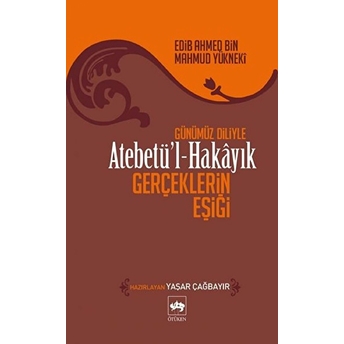 Atebetül-Hakayık - Gerçeklerin Eşiği Edib Ahmed Bin Mahmud Yükneki