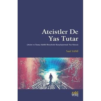 Ateistler De Yas Tutar; (Ateist Ve Inanç Sahibi Bireylerde Karşılaştırmalı Yas Süreci)(Ateist Ve Inanç Sahibi Bireylerde Karşılaştırmalı Yas Süreci) Said Şamil