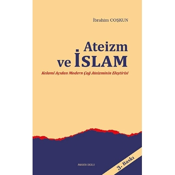 Ateizm Ve Islam; Kelami Açıdan Modern Çağ Ateizminin Eleştirisikelami Açıdan Modern Çağ Ateizminin Eleştirisi Ibrahim Coşkun