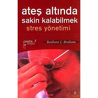 Ateş Altında Sakin Kalabilmek: Stres Yönetimi Barbara J. Braham