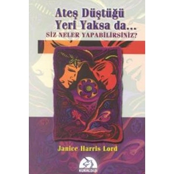 Ateş Düştüğü Yeri Yaksa Da... Siz Neler Yapabilirsiniz? Janice Harris Lord