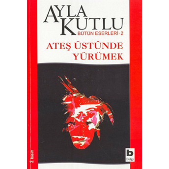 Ateş Üstünde Yürümek Ayla Kutlu