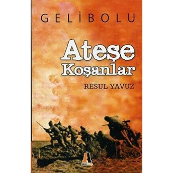 Ateşe Koşanlar Gelibolu Resul Yavuz