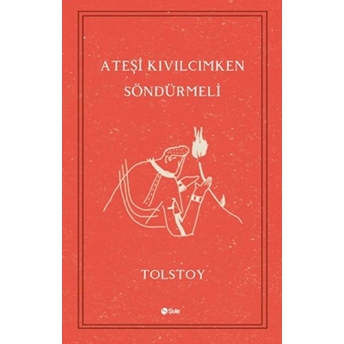 Ateşi Kıvılcımken Söndürmeli Lev Nikolayeviç Tolstoy