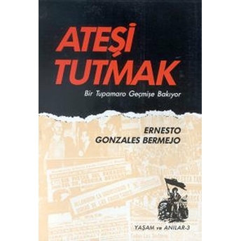 Ateşi Tutmak Bir Tupamaro Geçmişe Bakıyor-Ernesto Gonzalez Bermejo