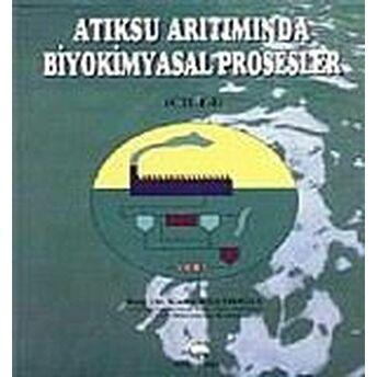 Atıksu Arıtımında Biyokimyasal Prosesler Cilt: 1 Kadir Kestioğlu