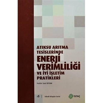 Atıksu Arıtma Tesislerinde Enerji Verimliliği Ve Iyi Işletim Pratikleri Ciltli Izzet Öztürk