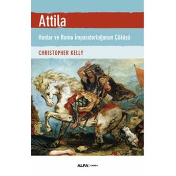 Atilla - Hunlar Ve Roma Imparatorluğunun Çöküşü Christopher Kelly