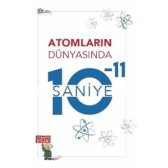 Atomların Dünyasında 10-11 Saniye