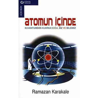 Atomun Içinde Kuvantumdan Kuarka Doğa Biz Ve Bilgimiz Ramazan Karakale