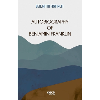 Autobiography Of Benjamin Franklin - Benjamin Franklin